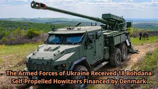 ​The Armed Forces of Ukraine Received 18 Bohdana Self Propelled Howitzers Financed by Denmark [upl. by Hgielsa]