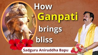 How Ganpati brings bliss आनंद in our daily life Explains AniruddhaBapu [upl. by Trevar]