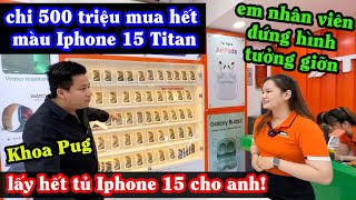 Khoa Pug Chi 500 Triệu Mua Hết Màu IPhone 15 Titan  Em Nhân Viên Đứng Hình Không Tin Tưởng Giỡn [upl. by Kapor]