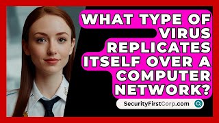 What Type Of Virus Replicates Itself Over A Computer Network  SecurityFirstCorpcom [upl. by Kimbra]