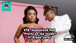 078 quotPretty on the Insidequot ft Bryon Javar  Humanized w Blue Telusma Podcast [upl. by Ber721]