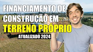 Entenda o Financiamento de Construção em Terreno Próprio  Atualizado 2024 [upl. by Meta477]