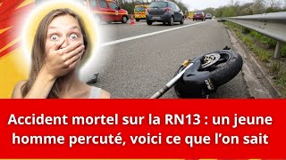 Accident mortel sur la RN13  un jeune homme percuté voici ce que l’on sait [upl. by Boaten]