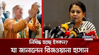 ইসকন নিষিদ্ধের ব্যাপারে সরকারের অবস্থান জানালেন রিজওয়ানা হাসান  Chinmoy Das  ISKCON  News24 [upl. by Jordanna873]