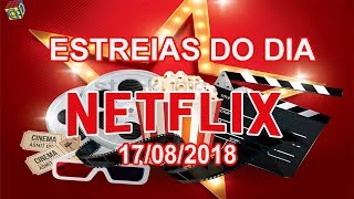 ESTREIAS NETFLIX DO DIA 17082018  GUIA DEFINITIVO DE TUDO [upl. by Ahteres]