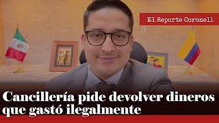 EL REPORTE CORONELL  Cancillería le pide al cónsul en México devolver dinero que gastó ilegalmente [upl. by Huang629]