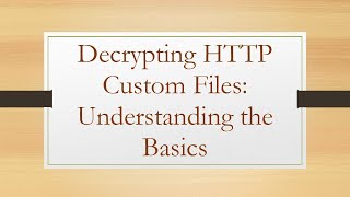 Decrypting HTTP Custom Files Understanding the Basics [upl. by Malina]