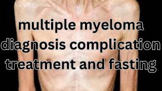 Understanding Multiple Myeloma Diagnosis Treatment and Fasting [upl. by Dougal]