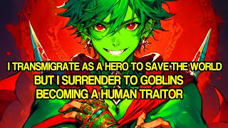 I Transmigrate as a Hero to Save the World But Surrender to Goblins Becoming a Human Traitor [upl. by Nrevel757]