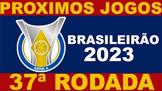 PROXIMOS JOGOS  BRASILEIRÃO 2023 SERIE A RODADA 37  JOGOS DO CAMPEONATO BRASILEIRO 2023 [upl. by Obaza]