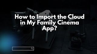 How to Import the Cloud in My Family Cinema App [upl. by Manville]