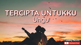 Lirik Lagu UNGU  TERCIPTA UNTUKKU  Trending Musik Lagu Hits Populer 2000an [upl. by Ennaear]