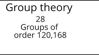 Group theory 28 Groups of order 120 168 [upl. by Ybhsa453]