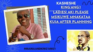 KASHESHE  KING’ANG’I  LADIES AKI PLEASE MSIKUWE MNAKATAA KUJA AFTER PLANNING [upl. by Clement]