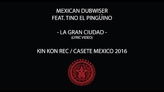 Mexican Dubwiser ft Tino El Pingüino La Gran Ciudadquot Lyric Video [upl. by Neelhtac]