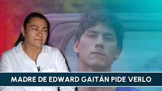 Madre de Edward Gaitán pide verlo [upl. by Stoneham]