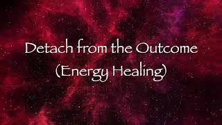 Detach from the Outcome Energy Healing [upl. by Ellennahc18]