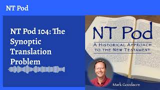 NT Pod 104 The Synoptic Translation Problem [upl. by Leay]