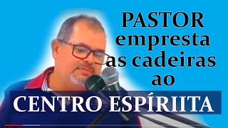 PASTOR EMPRESTA AS CADEIRAS AO CENTRO ESPÍRITA [upl. by Dannie]