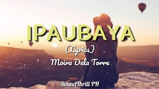 Moira Dela Torre  Ipaubaya Lyrics  SoundThrill PH [upl. by Ahsimaj278]