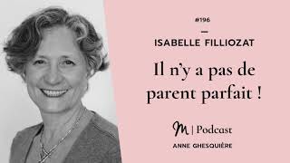 196 Isabelle Filliozat  Il n’y a pas de parent parfait [upl. by Gable844]