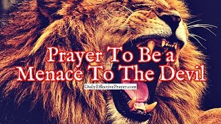 Prayer To Be a Menace To The Devil In The Spiritual Realm [upl. by Entirb]