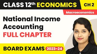 National Income Accounting  Full Chapter Explanation  Class 12 Macroeconomics Chapter 2  202223 [upl. by Sharity852]