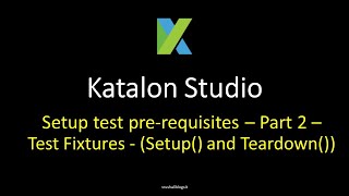 Katalon Studio13  Setup test prerequisites – Part 2 – Test Fixtures  Setup and tearDown [upl. by Georgeanne]