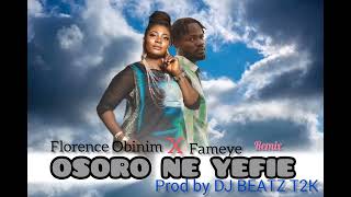 Florence Obinim ft Fameye OSORO NE YEFIE remix Prod by DJ BEATZ T2K [upl. by Tyra915]