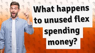 What happens to unused flex spending money [upl. by Golightly204]