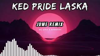 Ked Pride Laska  MC Erik amp Barbara  Juwe Remix [upl. by Miguelita747]