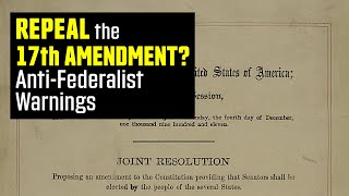 Repeal the 17th Amendment Ignored AntiFederalist Warnings on the Senate [upl. by Erodroeht]