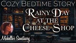 Cozy Bedtime Story Female Voice 🌧 RAINY DAY AT THE CHEESE SHOP 💤 Coziest Sleepy Story [upl. by Panaggio376]