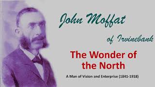 John Moffat of Irvinebank the Wonder of the North [upl. by Richman]