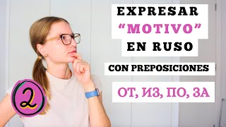 PARTE 2 ¿CÓMO EXPRESAR CAUSA O MOTIVO EN RUSO UTILIZANDO PREPOSICIONES ОТ ИЗ ПО ЗА [upl. by Idnal]