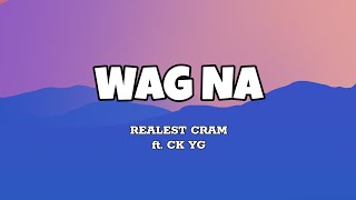 Wag Na  Realest Cram ft CK YG Lyrics [upl. by Adelice150]