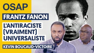 FRANTZ FANON  L’ANTIRACISTE VRAIMENT UNIVERSALISTE KEVIN BOUCAUDVICTOIRE [upl. by Renmus]