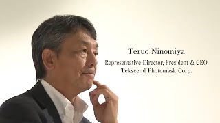 Message from Tekscend Photomask CEO Teruo Ninomiya [upl. by Brown]