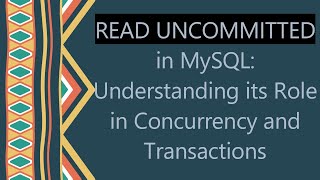 READ UNCOMMITTED in MySQL Understanding its Role in Concurrency and Transactions [upl. by Avilys]