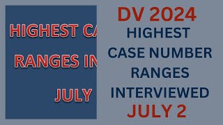 DV 2024 Highest Case Number Ranges Interviewed JULY 2 [upl. by Ahsenac]