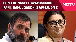 Rahul Gandhi Tweet On Smriti Irani  Dont Be Nasty Towards Smriti Irani Rahuls Appeal On X [upl. by Nanam]