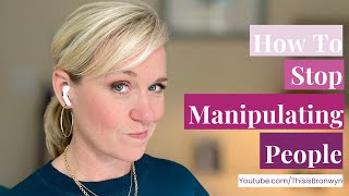 How To Stop Manipulating People [upl. by Ceil]