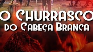 O CHURRASCO DO CABEÇA BRANCA Ao vivo [upl. by Franciskus300]