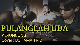 PULANGLAH UDA  KERONCONG  Cover  BOHAMA TRIO [upl. by Ridinger30]