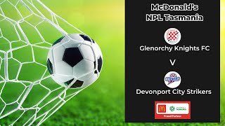 McDonalds NPL Tasmania Round 21 Glenorchy Knights v Devonport Strikers [upl. by Eldoria]