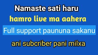 Namaste sati haru hamro live ma aahera full support paununa sakanu ani subscriber pani milxa [upl. by Etnuahs]