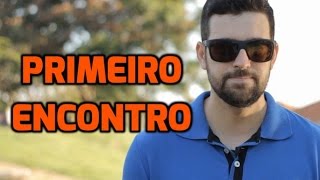 Como agir em um Encontro  Primeiro Encontro [upl. by Kester12]