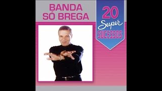 Banda Só Brega  20 Super Sucessos Completo  Oficial [upl. by Rotberg928]