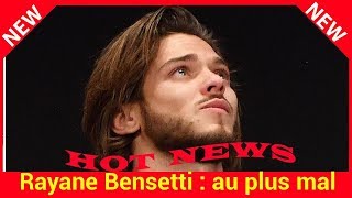 Rayane Bensetti  au plus mal l’acteur passe un cap très difficile [upl. by Eidnalem914]