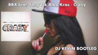 BBX feat Tony T amp Alba Kras  Crazy DJ KEVIN BOOTLEG [upl. by Burnett]